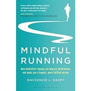 Mindful Running: How Meditative Running Can Improve Performance and Make You a Happier, More Fulfilled Person, Paperback - MacKenzie L. Havey imagine