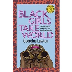 Black Girls Take World. The Travel Bible for Black Women with Boundless Wanderlust, Hardback - Georgina Lawton imagine