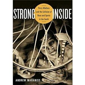 Strong Inside: Perry Wallace and the Collision of Race and Sports in the South, Hardcover - Andrew Maraniss imagine