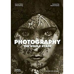 Photography: The Whole Story, Paperback - Juliet Hacking imagine