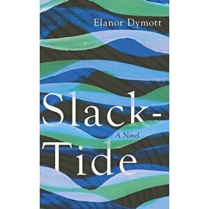 Slack-Tide, Hardcover - Elanor Dymott imagine