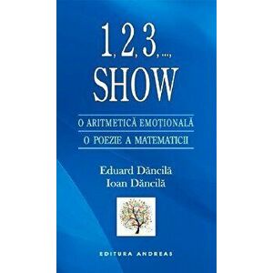 1, 2, 3, ..., Show. O aritmetica emotionala. O poezie a matematicii - Eduard Dancila, Ioan Dancila imagine