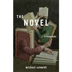 The Novel: A Biography, Hardcover - Michael Schmidt imagine