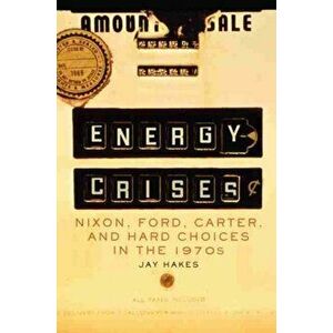Energy Crises. Nixon, Ford, Carter, and Hard Choices in the 1970s, Hardback - Jay E. Hakes imagine