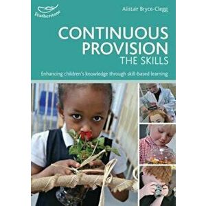 Continuous Provision: The Skills, Paperback - Alistair Bryce-Clegg imagine