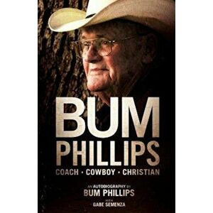 Bum Phillips: Coach, Cowboy, Christian, Paperback - Bum Phillips imagine