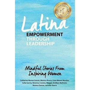 Latina Empowerment Through Leadership: Mindful Stories from Inspiring Women, Paperback - Catherine Munoz Garces imagine