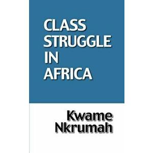 The Class Struggle in Africa, Paperback - Kwame Nkrumah imagine