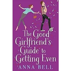 The Good Girlfriend's Guide to Getting Even: The Brilliant New Laugh-Out-Loud Love Story - Anna Bell imagine