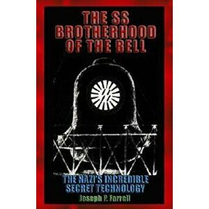 The SS Brotherhood of the Bell: The Nazis' Incredible Secret Technology, Paperback - Joseph P. Farrell imagine