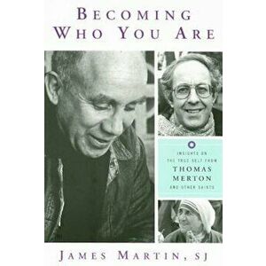 Becoming Who You Are: Insights on the True Self from Thomas Merton and Other Saints, Paperback - James Martin imagine