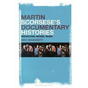 Martin Scorsese's Documentary Histories. Migrations, Movies, Music, Hardback - Dr. Mike Meneghetti imagine