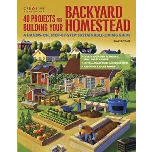 40 Projects for Building Your Backyard Homestead: A Hands-On, Step-By-Step Sustainable-Living Guide, Paperback - David Toht imagine