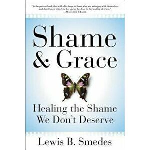 Shame and Grace: Healing the Shame We Don't Deserve, Paperback - Lewis B. Smedes imagine