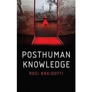 Posthuman Knowledge, Paperback - Rosi Braidotti imagine