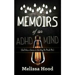 Memoirs of an ADHD Mind: God Was a Genius in the Way He Made Me, Paperback - Melissa R. Hood imagine