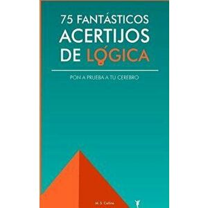75 Fant'sticos Acertijos de L'gica: Pon a Prueba Tu Cerebro (Spanish), Paperback - M. S. Collins imagine