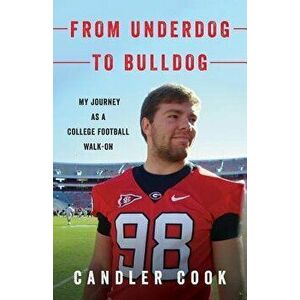 From Underdog to Bulldog: My Journey as a College Football Walk-On, Paperback - Candler Cook imagine