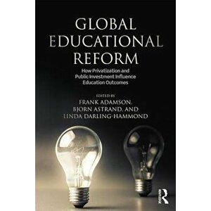 Global Education Reform: How Privatization and Public Investment Influence Education Outcomes, Paperback - Frank Adamson imagine
