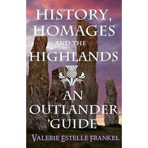 History, Homages and the Highlands: An Outlander Guide, Paperback - Valerie Estelle Frankel imagine