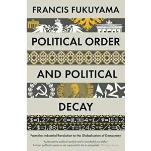 Political Order and Political Decay, Paperback - Francis Fukuyama imagine