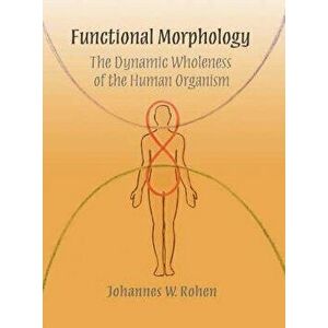 Functional Morphology: The Dynamic Wholeness of the Human Organism, Hardcover - Johannes Rohen imagine