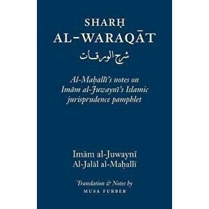 Sharh Al-Waraqat: Al-Mahalli's Notes on Imam Al-Juwayni's Islamic Jurisprudence Pamphlet, Paperback - Imam Al-Haramayn Al-Juwayni imagine