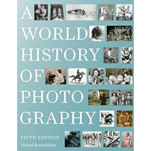 A World History of Photography: 5th Edition, Paperback - Naomi Rosenblum imagine