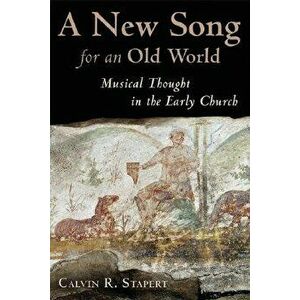 A New Song for an Old World: Musical Thought in the Early Church - Calvin R. Stapert imagine