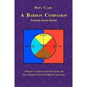 A Bardon Companion: A Practical Companion for the Student of Franz Bardon's System of Hermetic Initiation, Paperback - Rawn Clark imagine