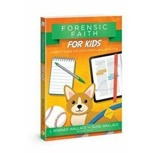 Forensic Faith for Kids: Learn to Share the Truth from a Real Detective, Paperback - J. Warner Wallace imagine