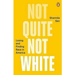 Not Quite Not White: Losing and Finding Race in America, Paperback - Sharmila Sen imagine