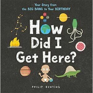 How Did I Get Here?: Your Story from the Big Bang to Your Birthday, Hardcover - Philip Bunting imagine