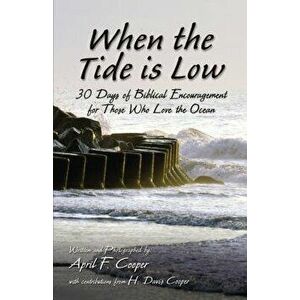 When the Tide Is Low: 30 Days of Biblical Encouragement for Those Who Love the Ocean, Paperback - April F. Cooper imagine