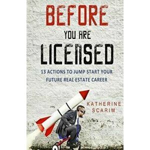 Before You Are Licensed: 13 Actions to Jump Start Your Future Real Estate Career, Paperback - Katherine Scarim imagine