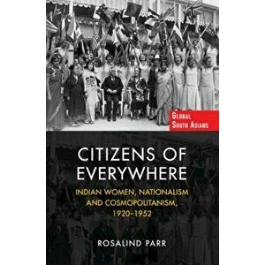 Citizens of Everywhere. Indian Women, Nationalism and Cosmopolitanism, 1920-1952, Hardback - Rosalind Parr imagine