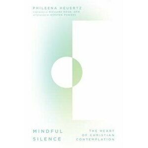 Mindful Silence: The Heart of Christian Contemplation, Hardcover - Phileena Heuertz imagine