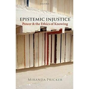 Epistemic Injustice: Power and the Ethics of Knowing, Paperback - Miranda Fricker imagine