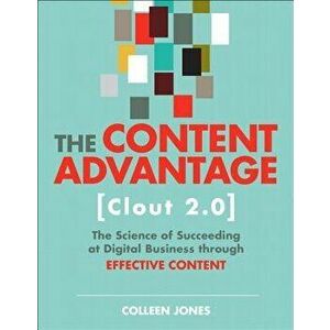 The Content Advantage (Clout 2.0): The Science of Succeeding at Digital Business Through Effective Content, Paperback - Colleen Jones imagine