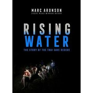 Rising Water: The Story of the Thai Cave Rescue, Hardcover - Marc Aronson imagine