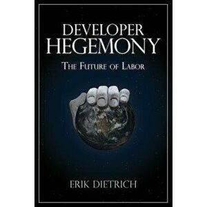 Developer Hegemony: The Future of Labor, Paperback - Erik Dietrich imagine