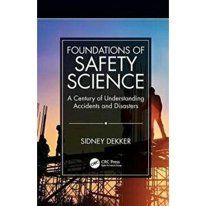Foundations of Safety Science: A Century of Understanding Accidents and Disasters, Paperback - Sidney Dekker imagine