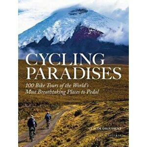 Cycling Paradises: 100 Bike Tours of the World's Most Breathtaking Places to Pedal, Paperback - Claude Droussent imagine