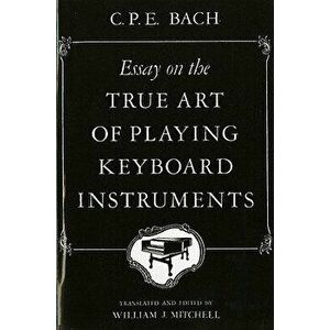 Essay on the True Art of Playing Keyboard Instruments, Paperback - Carl Philipp Emanuel Bach imagine