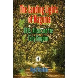 The Landing Lights of Magonia: Ufos, Aliens and the Fairy Kingdom, Paperback - Nigel Graddon imagine