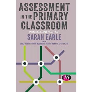 Assessment in the Primary Classroom. Principles and practice, Hardback - Sarah Earle imagine
