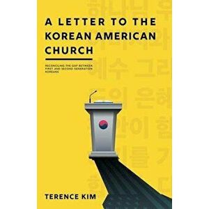 A Letter to the Korean American Church: Reconciling the Gap Between First and Second Generation Koreans, Paperback - Terence Kim imagine