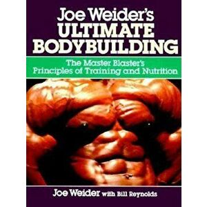 Joe Weider's Ultimate Bodybuilding: The Master Blaster's Principles of Training and Nutrition, Paperback - Joe Weider imagine