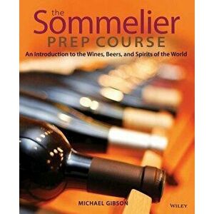The Sommelier Prep Course: An Introduction to the Wines, Beers, and Spirits of the World, Paperback - M. Gibson imagine