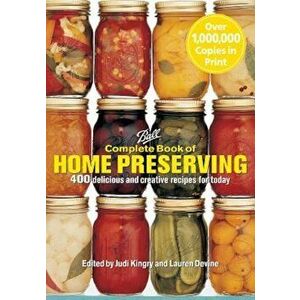 Complete Book of Home Preserving: 400 Delicious and Creative Recipes for Today, Paperback - Judi Kingry imagine